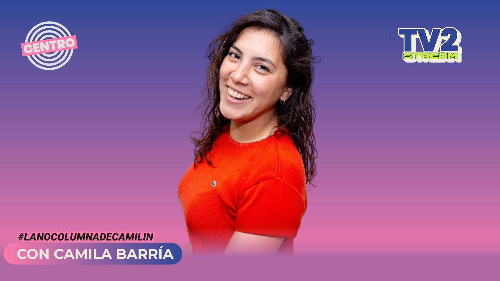 #TV2Stream La NO columna de Camilín – Camila Barría @barriacami