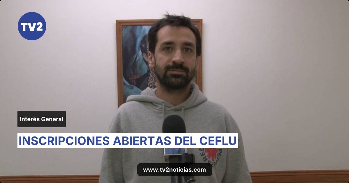 INSCRIPCIONES ABIERTAS DEL CEFLU | Interés General | TV2 Noticias ...